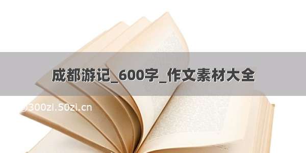 成都游记_600字_作文素材大全