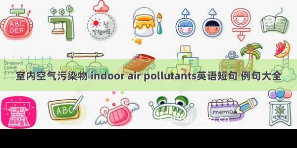 室内空气污染物 indoor air pollutants英语短句 例句大全