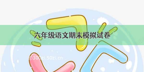 六年级语文期末模拟试卷