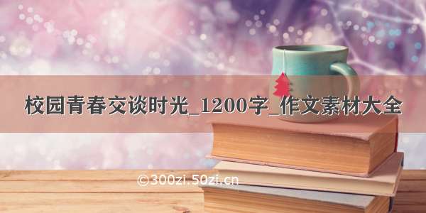 校园青春交谈时光_1200字_作文素材大全