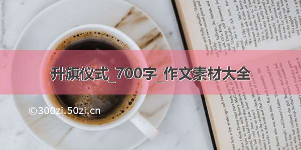 升旗仪式_700字_作文素材大全