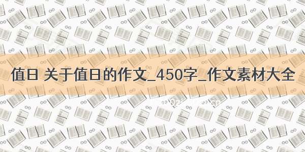 值日 关于值日的作文_450字_作文素材大全