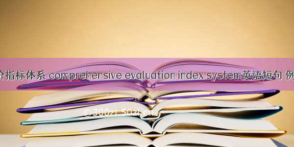 综合评价指标体系 comprehensive evaluation index system英语短句 例句大全