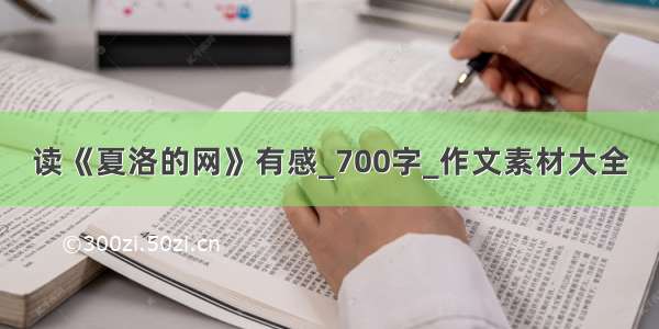 读《夏洛的网》有感_700字_作文素材大全