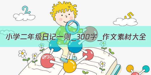 小学二年级日记一则_300字_作文素材大全