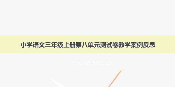 小学语文三年级上册第八单元测试卷教学案例反思