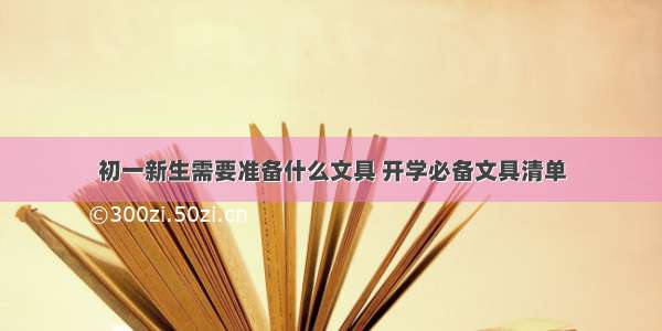 初一新生需要准备什么文具 开学必备文具清单