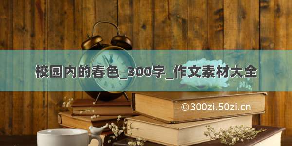 校园内的春色_300字_作文素材大全