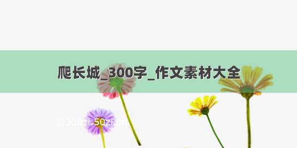 爬长城_300字_作文素材大全