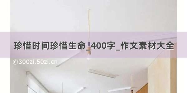 珍惜时间珍惜生命_400字_作文素材大全