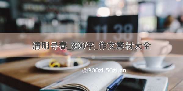 清明寻春_300字_作文素材大全