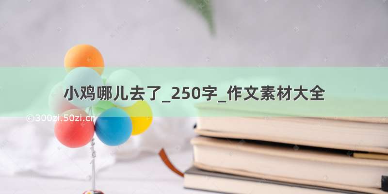 小鸡哪儿去了_250字_作文素材大全