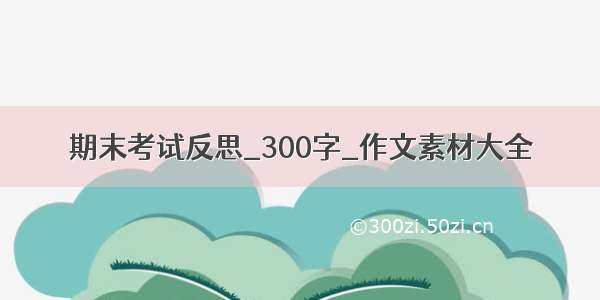 期末考试反思_300字_作文素材大全