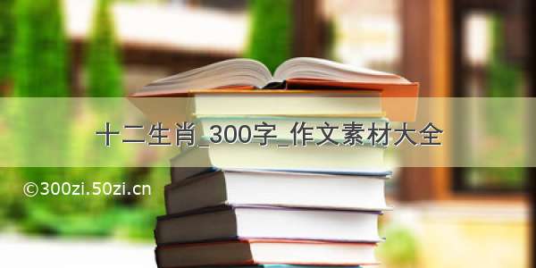 十二生肖_300字_作文素材大全