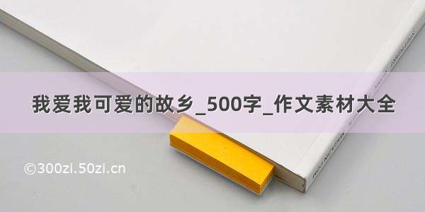 我爱我可爱的故乡_500字_作文素材大全