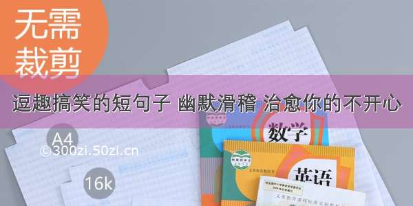 逗趣搞笑的短句子 幽默滑稽 治愈你的不开心