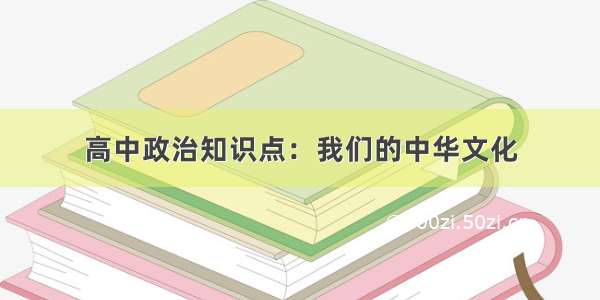 高中政治知识点：我们的中华文化