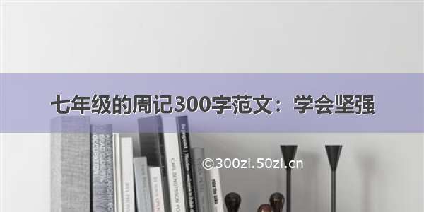 七年级的周记300字范文：学会坚强