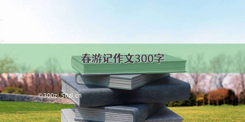 春游记作文300字