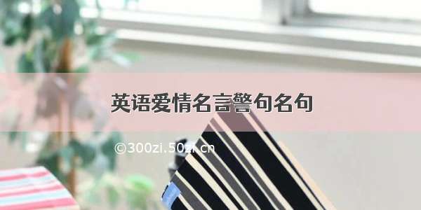 英语爱情名言警句名句