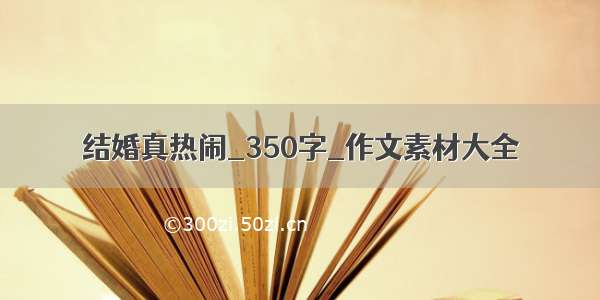 结婚真热闹_350字_作文素材大全