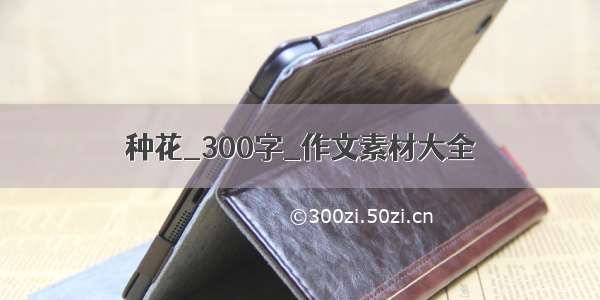 种花_300字_作文素材大全