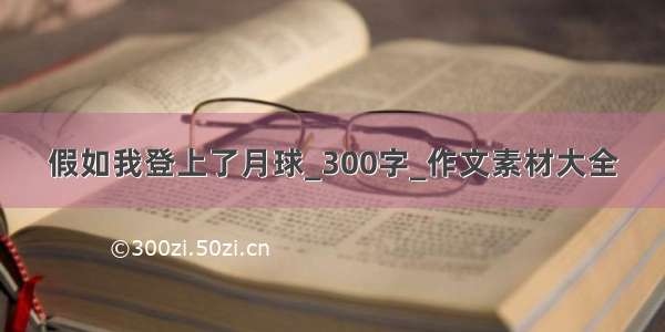 假如我登上了月球_300字_作文素材大全