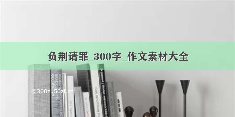 负荆请罪_300字_作文素材大全