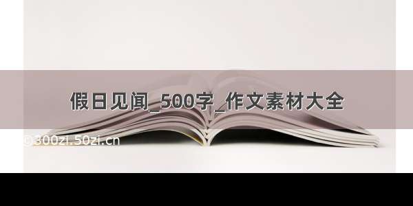 假日见闻_500字_作文素材大全