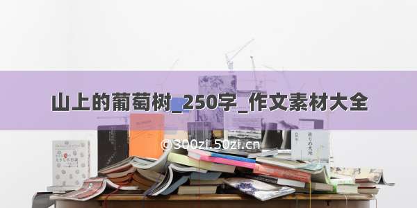 山上的葡萄树_250字_作文素材大全