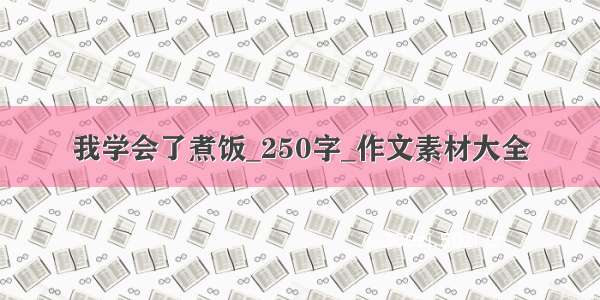 我学会了煮饭_250字_作文素材大全