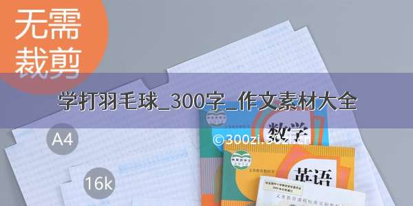 学打羽毛球_300字_作文素材大全