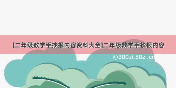 [二年级数学手抄报内容资料大全]二年级数学手抄报内容