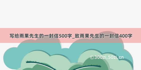 写给雨果先生的一封信500字_致雨果先生的一封信400字