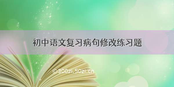 初中语文复习病句修改练习题