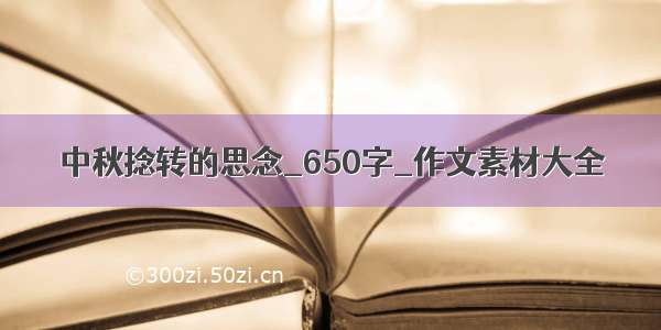 中秋捻转的思念_650字_作文素材大全