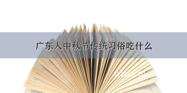 广东人中秋节传统习俗吃什么