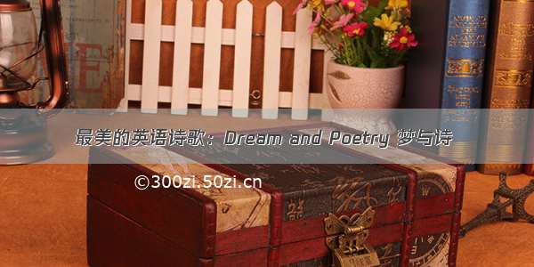 最美的英语诗歌：Dream and Poetry 梦与诗