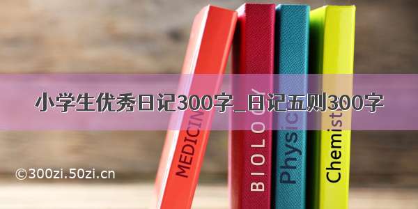 小学生优秀日记300字_日记五则300字