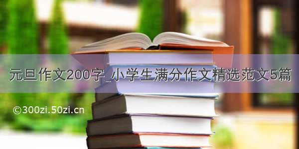 元旦作文200字_小学生满分作文精选范文5篇