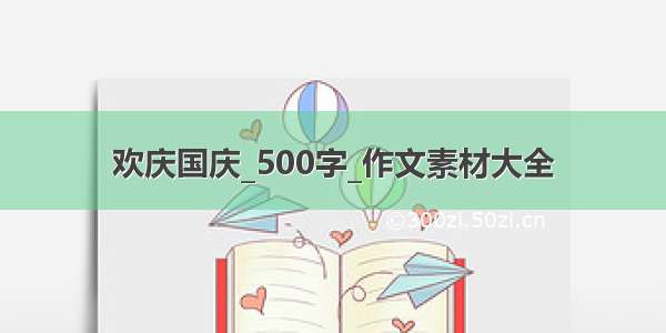 欢庆国庆_500字_作文素材大全