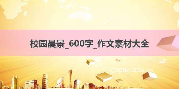 校园晨景_600字_作文素材大全