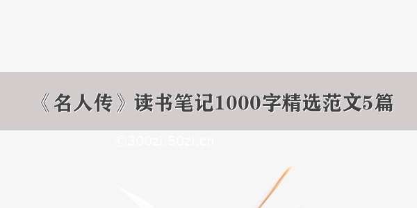 《名人传》读书笔记1000字精选范文5篇