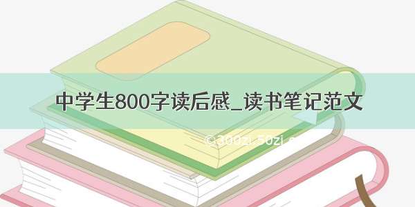 中学生800字读后感_读书笔记范文