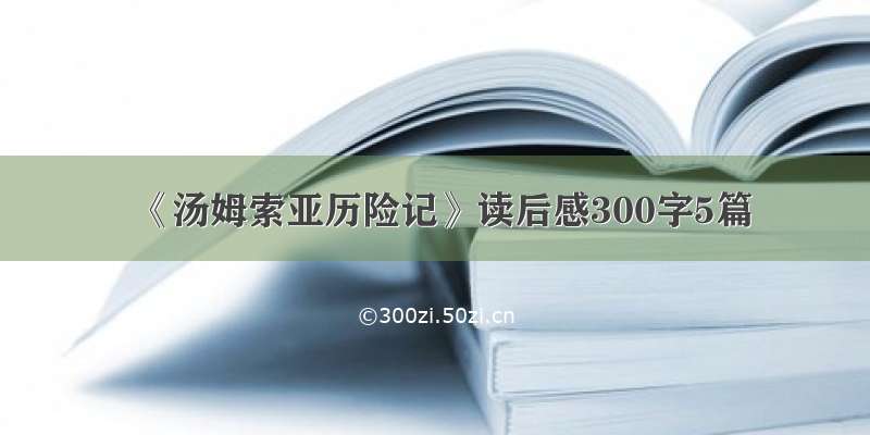 《汤姆索亚历险记》读后感300字5篇