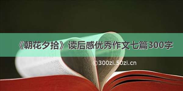 《朝花夕拾》读后感优秀作文七篇300字