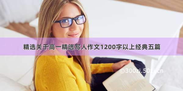 精选关于高一精选写人作文1200字以上经典五篇