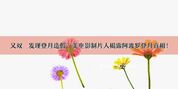 又双叒叕发现登月造假？美电影制片人揭露阿波罗登月真相！