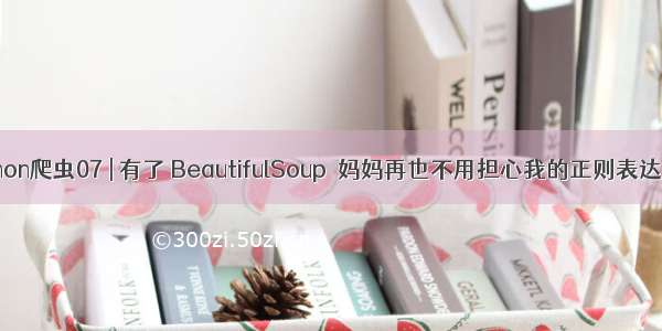 python爬虫07 | 有了 BeautifulSoup  妈妈再也不用担心我的正则表达式了