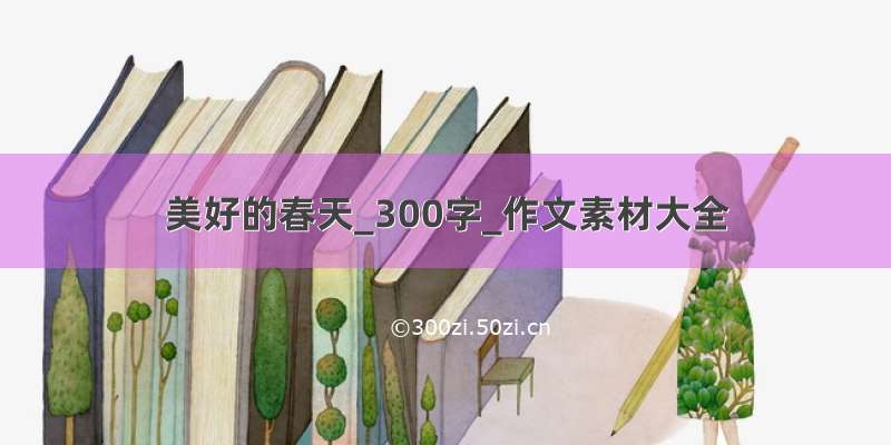 美好的春天_300字_作文素材大全